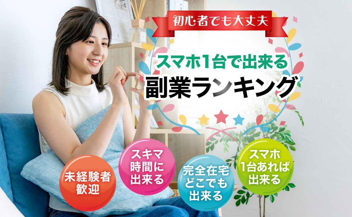 初心者でも大丈夫 スマホ1台で出来る副業ランキング 未経験者歓迎 スキマ時間に出来る 完全在宅どこでも出来る スマホ1台あれば出来る